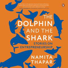 The Dolphin and the Shark: Stories on Entrepreneurship: Stories on Entrepreneurship Audiobook, by Namita Thapar
