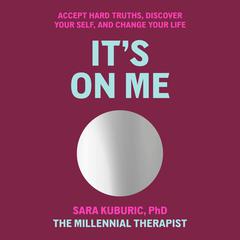 Its On Me: Accept Hard Truths, Discover Your Self, and Change Your Life Audiobook, by Sara Kuburic