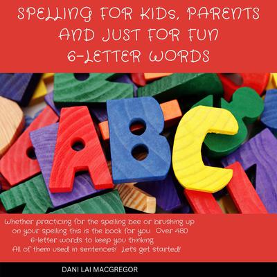 Spelling for Kids, Parents and Just for Fun 6 - Letter Words Audiobook, by Dani Lai MacGregor