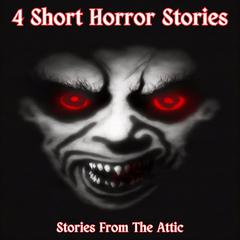 4 Short Horror Stories Audiobook, by Stories From The Attic