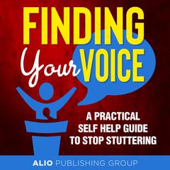 Finding Your Voice: A Practical Self Help Guide to Stop Stuttering Audiobook, by ALIO Publishing Group