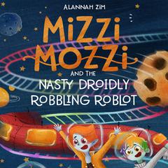 Mizzi Mozzi And The Nasty Droidly Robbling Roblot Audiobook, by Alannah Zim