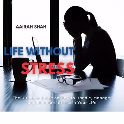 Life Without Stress Audiobook, by Aairah Shah