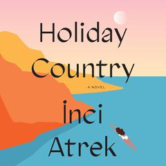 Holiday Country: A Novel Audiobook, by İnci Atrek