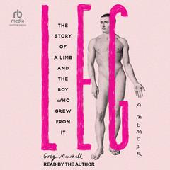 Leg: The Story of a Limb and the Boy Who Grew from It Audiobook, by Greg Marshall