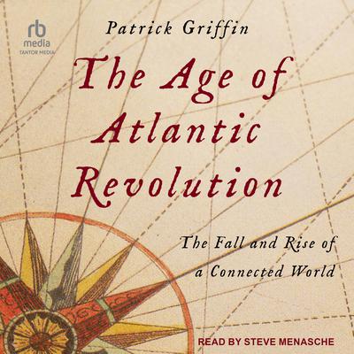 The Age of Atlantic Revolution: The Fall and Rise of a Connected World Audiobook, by Patrick Griffin
