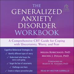 The Generalized Anxiety Disorder Workbook: A Comprehensive CBT Guide for Coping with Uncertainty, Worry, and Fear Audiobook, by 