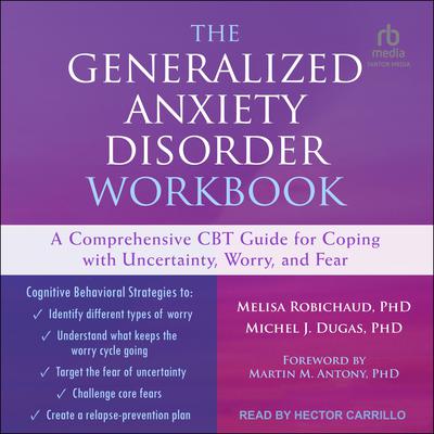 The Generalized Anxiety Disorder Workbook: A Comprehensive CBT Guide for Coping with Uncertainty, Worry, and Fear Audiobook, by Melisa Robichaud