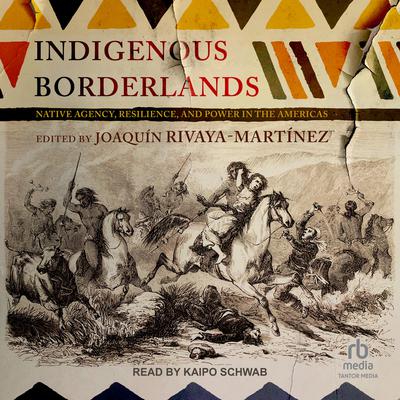 Indigenous Borderlands: Native Agency, Resilience, and Power in the Americas Audiobook, by 