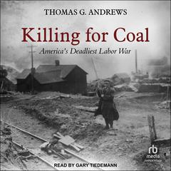 Killing for Coal: America’s Deadliest Labor War Audiobook, by Thomas G. Andrews