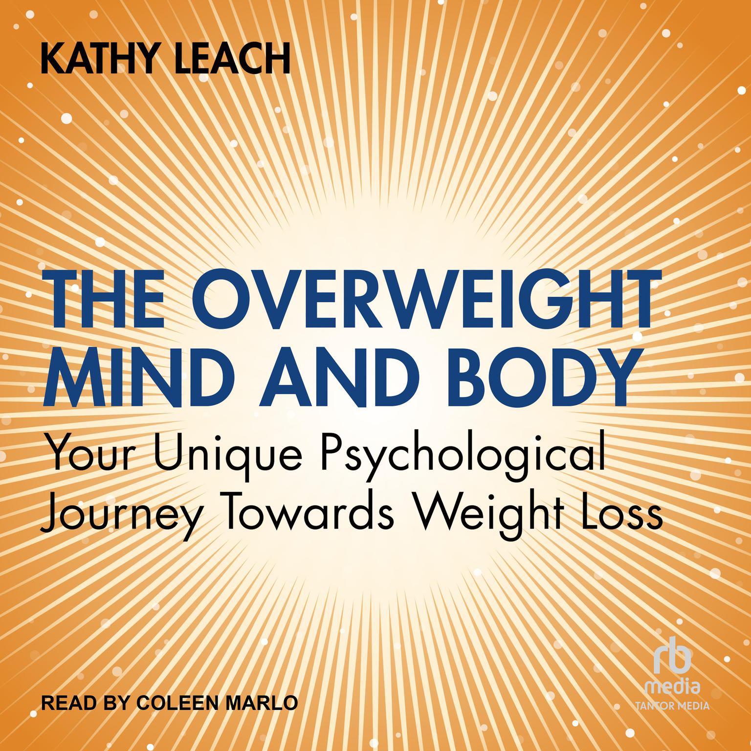 The Overweight Mind and Body: Your Unique Psychological Journey Towards Weight Loss Audiobook, by Kathy Leach