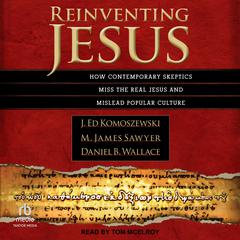 Reinventing Jesus: How Contemporary Skeptics Miss the Real Jesus and Mislead Popular Culture Audiobook, by Daniel B. Wallace, J. Ed Komoszewski, M. James Sawyer