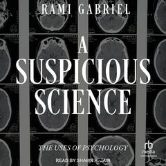 A Suspicious Science: The Uses of Psychology Audiobook, by Rami Gabriel