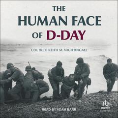 The Human Face of D-Day: Walking the Battlefields of Normandy: Essays, Reflections, and Conversations with Veterans of the Longest Day Audiobook, by Keith M. Nightingale
