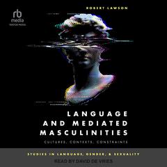 Language and Mediated Masculinities: Cultures, Contexts, Constraints Audiobook, by Robert Lawson