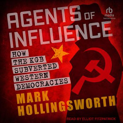 Agents of Influence: How the KGB Subverted Western Democracies Audiobook, by Mark Hollingsworth