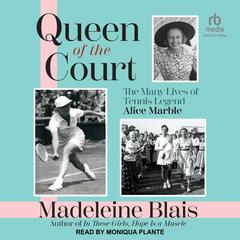 Queen of the Court: The Many Lives of Tennis Legend Alice Marble Audiobook, by Madeleine Blais