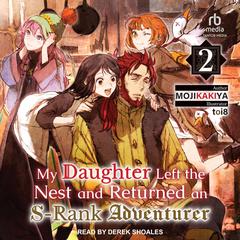 My Daughter Left the Nest and Returned an S-Rank Adventurer: Volume 2 Audiobook, by MOJIKAKIYA 