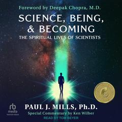 Science, Being, & Becoming: The Spiritual Lives of Scientists Audiobook, by Paul J. Mills, Ph.D.