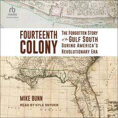 Fourteenth Colony: The Forgotten Story of the Gulf South During Americas Revolutionary Era Audiobook, by Mike Bunn
