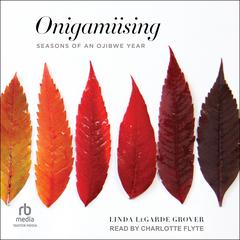 Onigamiising: Seasons of an Ojibwe Year Audiobook, by Linda LeGarde Grover