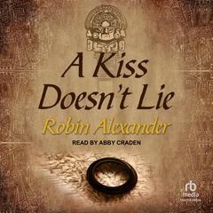 A Kiss Doesn’t Lie Audiobook, by Robin Alexander