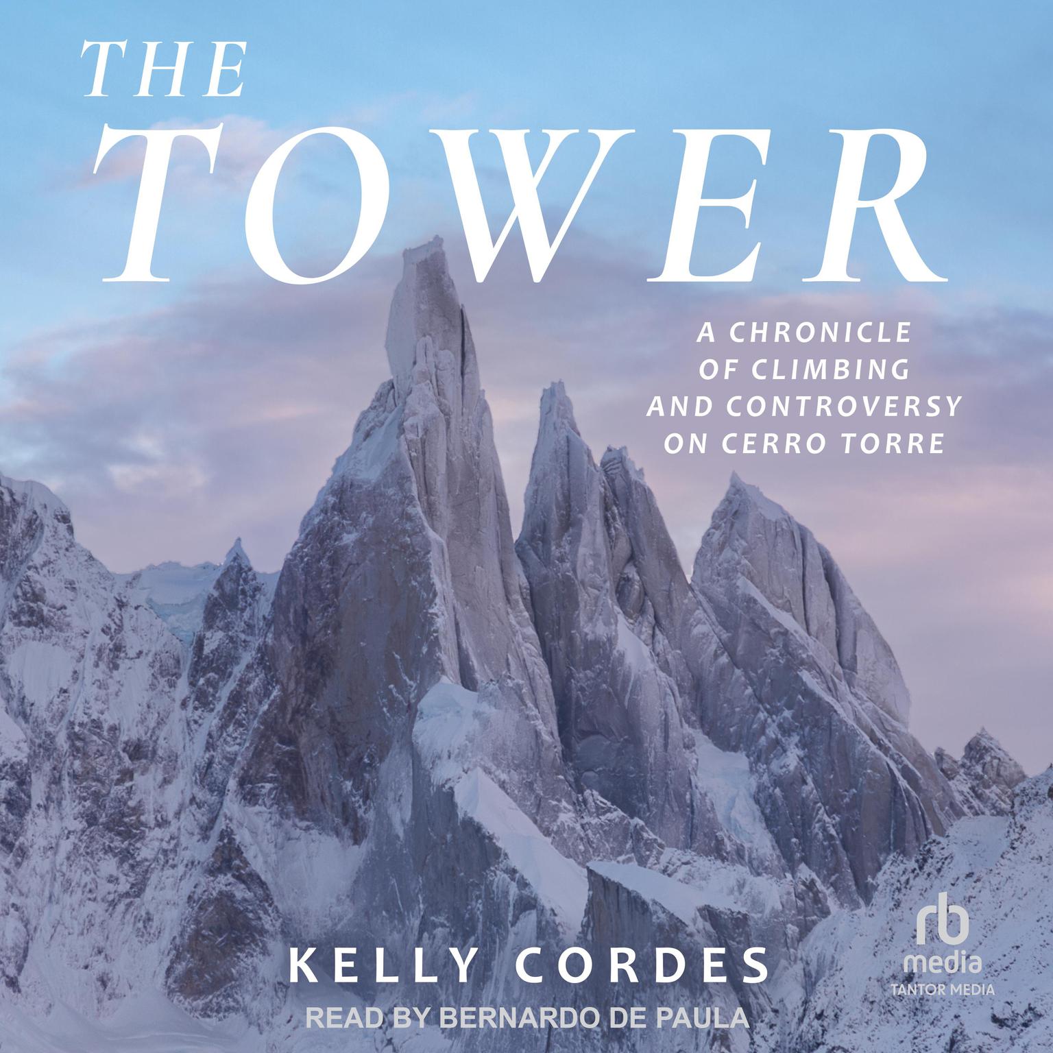 The Tower: A Chronicle of Climbing and Controversy on Cerro Torre Audiobook, by Kelly Cordes
