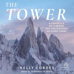 The Tower: A Chronicle of Climbing and Controversy on Cerro Torre Audiobook, by Kelly Cordes
