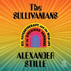 The Sullivanians: Sex, Psychotherapy, and the Wild Life of an American Commune Audiobook, by Alexander Stille