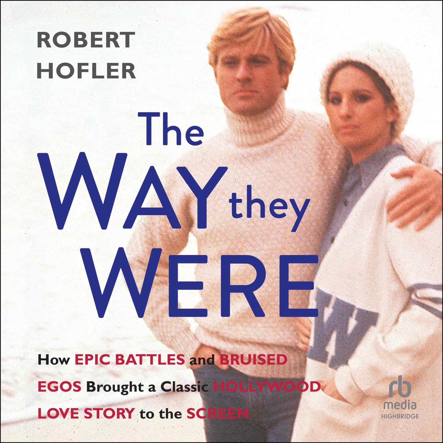 The Way They Were: How Epic Battles and Bruised Egos Brought a Classic Hollywood Love Story to the Screen Audiobook, by Robert Hofler