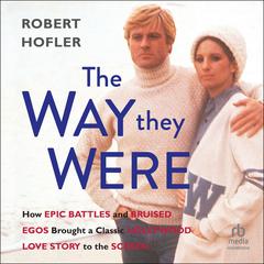 The Way They Were: How Epic Battles and Bruised Egos Brought a Classic Hollywood Love Story to the Screen Audiobook, by Robert Hofler