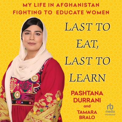 Last to Eat, Last to Learn: My Life in Afghanistan Fighting to Educate Women Audibook, by Pashtana Durrani