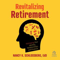 Revitalizing Retirement: Reshaping Your Identity, Relationships, and Purpose Audiobook, by Nancy K. Schlossberg