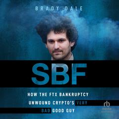 SBF: How The FTX Bankruptcy Unwound Cryptos Very Bad Good Guy Audiobook, by Brady Dale
