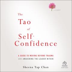 The Tao of Self-Confidence: A Guide to Moving Beyond Trauma and Awakening the Leader Within Audiobook, by Sheena Yap Chan
