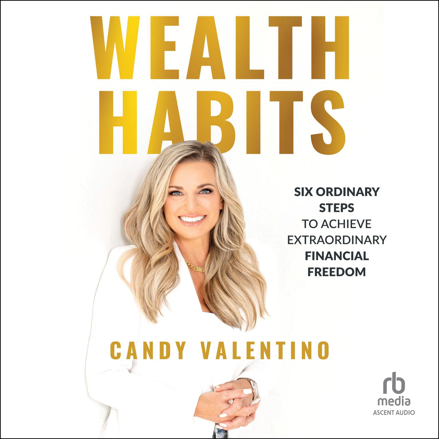 Wealth Habits: Six Ordinary Steps to Achieve Extraordinary Financial Freedom Audiobook, by Candy Valentino
