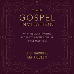 The Gospel Invitation: Why Publicly Inviting People to Receive Christ Still Matters Audiobook, by O. S. Hawkins