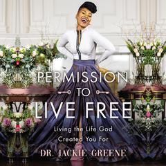 Permission to Live Free: Living the Life God Created You For Audiobook, by Jackie Greene