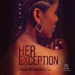 Her Exception 3: A Fake Relationship Romance  Audiobook, by B. Love