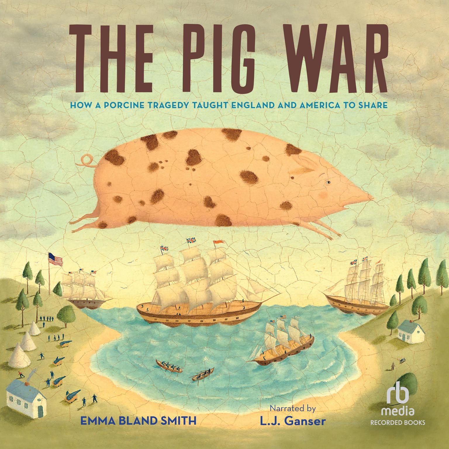 The Pig War: How a Porcine Tragedy Taught England and America to Share Audiobook, by Emma Bland Smith