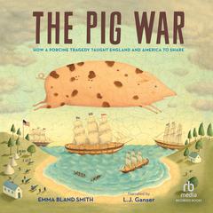 The Pig War: How a Porcine Tragedy Taught England and America to Share Audiobook, by Emma Bland Smith