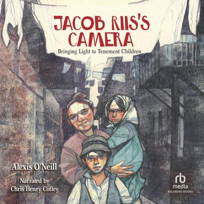 Jacob Riiss Camera: Bringing Light to Tenement Children Audiobook, by Alexis O'Neill