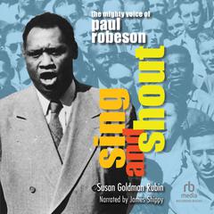 Sing and Shout: The Mighty Voice of Paul Robeson Audiobook, by Susan Goldman Rubin