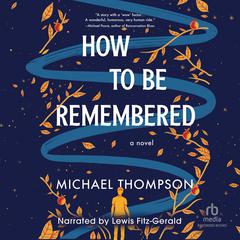 How to Be Remembered Audiobook, by Michael Thompson