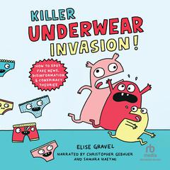 Killer Underwear Invasion!: How to Spot Fake News, Disinformation & Conspiracy Theories Audiobook, by Elise Gravel