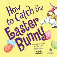 How to Catch the Easter Bunny Audiobook, by Alice Walstead