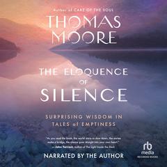 The Eloquence of Silence: Surprising Wisdom in Tales of Emptiness Audiobook, by Thomas Moore
