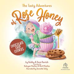 The Tasty Adventure of Rose Honey: Chocolate Chip Cookies Audiobook, by Bobby Parrish