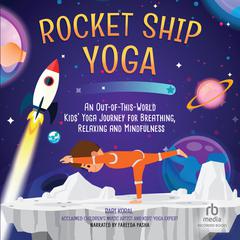 Rocket Ship Yoga: An Out-of-This-World Kids Yoga Journey for Breathing, Relaxing and Mindfulness (Yoga Poses for Kids, Mindfulness for Kids Activities) Audiobook, by Bari Koral