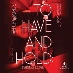 To Have and Hold: Faking Love Audiobook, by Tatum James
